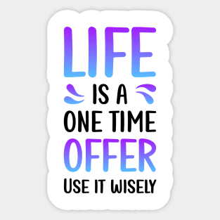 Life is a one time offer | Use it wiesely Sticker